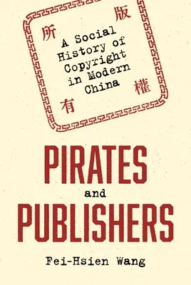 Piráti a vydavatelé: Sociální dějiny autorských práv v moderní Číně - Pirates and Publishers: A Social History of Copyright in Modern China