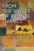 Z Údolí bronzových velbloudů: Zázemí, několik přednášek a poezie: Zázemí, několik přednášek a poezie. - From the Valley of Bronze Camels: A Primer, Some Lectures, & a Boondoggle on Poetry