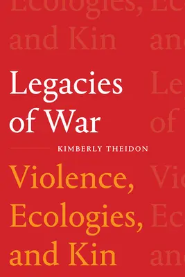 Dědictví války: násilí, ekologie a příbuzenské vztahy - Legacies of War: Violence, Ecologies, and Kin