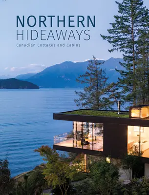 Severní úkryty: Kanadské chaty a chalupy - Northern Hideaways: Canadian Cottages and Cabins