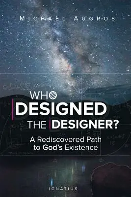 Kdo navrhl designéra? Znovuobjevená cesta k Boží existenci - Who Designed the Designer?: A Rediscovered Path to God's Existence