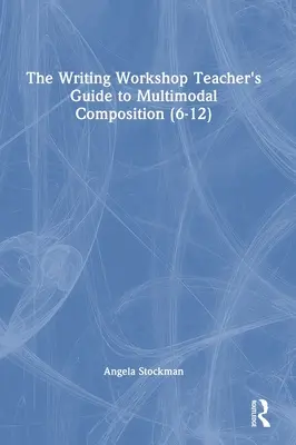 Průvodce učitele semináře psaní pro multimodální kompozici (6-12) - The Writing Workshop Teacher's Guide to Multimodal Composition (6-12)