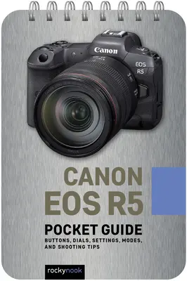 Canon EOS R5: kapesní průvodce: Tlačítka, ovladače, nastavení, režimy a tipy pro fotografování - Canon EOS R5: Pocket Guide: Buttons, Dials, Settings, Modes, and Shooting Tips