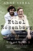 Ethel Rosenbergová - Krátký život a velká zrada americké manželky a matky - Ethel Rosenberg - The Short Life and Great Betrayal of an American Wife and Mother