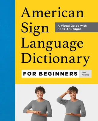 Slovník amerického znakového jazyka pro začátečníky: Vizuální průvodce s více než 800 znaky ASL: Vizuální průvodce pro začátečníky - American Sign Language Dictionary for Beginners: A Visual Guide with 800+ ASL Signs