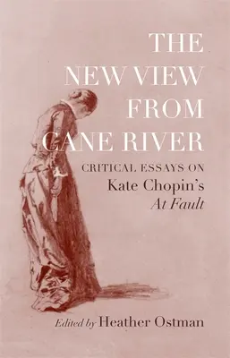Nový pohled od řeky Cane: Kritické eseje o knize Kate Chopinové Na vině. - New View from Cane River: Critical Essays on Kate Chopin's At Fault