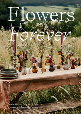 Květiny navždy: Sušené květiny: Udržitelné sušené květiny po uměleckém způsobu - Flowers Forever: Sustainable Dried Flowers, the Artists Way