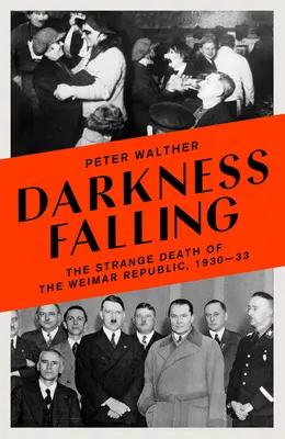 Temnota padá: Podivná smrt Výmarské republiky, 1930-33 - Darkness Falling: The Strange Death of the Weimar Republic, 1930-33