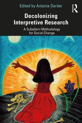 Decolonizing Interpretive Research: Subalterní metodologie pro sociální změnu - Decolonizing Interpretive Research: A Subaltern Methodology for Social Change