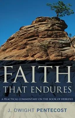 Víra, která vydrží: Praktický komentář k listu Židům - Faith That Endures: A Practical Commentary on the Book of Hebrews
