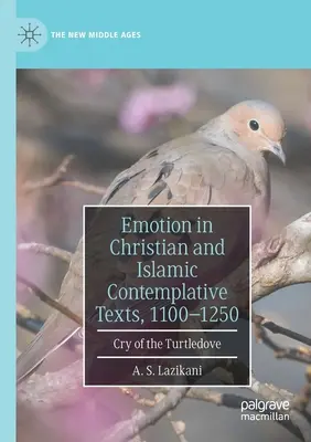 Emoce v křesťanských a islámských kontemplativních textech, 1100-1250: Cry of Turtledove - Emotion in Christian and Islamic Contemplative Texts, 1100-1250: Cry of the Turtledove