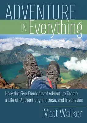 Dobrodružství ve všem: Jak pět prvků dobrodružství vytváří život plný autenticity, cílevědomosti a inspirace - Adventure in Everything: How the Five Elements of Adventure Create a Life of Authenticity, Purpose, and Inspiration