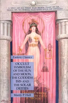 Okultní symbolika Slunce a Měsíce, bohyně Isis a slunečních božstev: Esoterická klasika - Occult Symbolism of the Sun and Moon, the Goddess Isis and the Solar Deities: Esoteric Classics