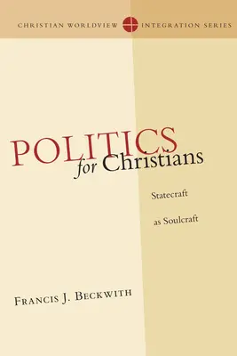 Politika pro křesťany: Křesťanství pro křesťany: státnictví jako umění duše - Politics for Christians: Statecraft as Soulcraft