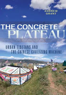 Betonová náhorní plošina: Městští Tibeťané a čínská civilizační mašinérie - The Concrete Plateau: Urban Tibetans and the Chinese Civilizing Machine