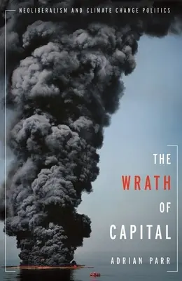 Hněv kapitálu: Neoliberalismus a politika klimatických změn: zášť kapitálu (Capital) - The Wrath of Capital: Neoliberalism and Climate Change Politics