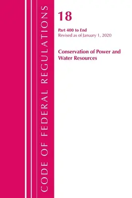 Sbírka federálních předpisů, hlava 18 Ochrana energie a vodních zdrojů 400-konec, revidováno k 1. dubnu 2020. - Code of Federal Regulations, Title 18 Conservation of Power and Water Resources 400-End, Revised as of April 1, 2020
