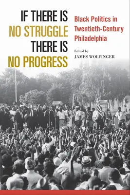 Není-li boje, není pokroku: Neexistuje žádný pokrok: černošská politika ve Filadelfii dvacátého století. - If There Is No Struggle There Is No Progress: Black Politics in Twentieth-Century Philadelphia