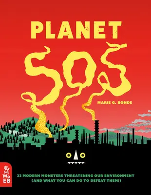 Planeta SOS: 22 moderních monster ohrožujících naše životní prostředí (a co můžete udělat, abyste je porazili!) - Planet SOS: 22 Modern Monsters Threatening Our Environment (and What You Can Do to Defeat Them!)