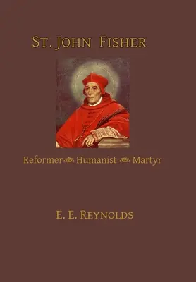 Svatý Jan Fisher: Fisher: reformátor, humanista, mučedník - St. John Fisher: Reformer, Humanist, Martyr