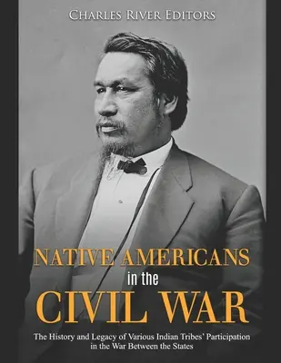 Domorodí Američané v občanské válce: Historie a odkaz účasti různých indiánských kmenů ve válce mezi státy - Native Americans in the Civil War: The History and Legacy of Various Indian Tribes' Participation in the War Between the States