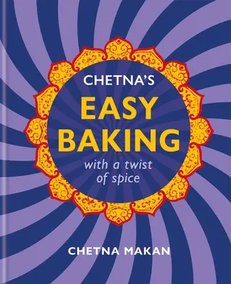 Chetna's Easy Baking: Snadné pečení: S příchutí koření - Chetna's Easy Baking: With a Twist of Spice
