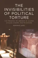 The Invisibilities of Political Torture (Neviditelnost politického mučení): Přítomnost nepřítomnosti v našem a chilském filmu a televizi. - The Invisibilities of Political Torture: The Presence of Absence in Us and Chilean Cinema and Television