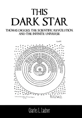 Tato temná hvězda: Hvězdná hvězda: Thomas Digges, vědecká revoluce a nekonečný vesmír - This Dark Star: Thomas Digges, the Scientific Revolution, and the Infinite Universe