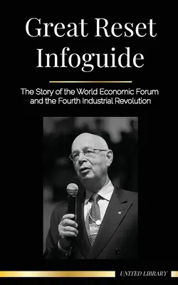 Infoprůvodce Velkým resetem: Příběh Světového ekonomického fóra a čtvrté průmyslové revoluce - Great Reset Infoguide: The Story of the World Economic Forum and the Fourth Industrial Revolution