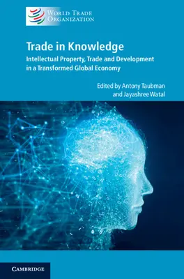 Obchod se znalostmi: Znalosti: duševní vlastnictví, obchod a rozvoj v transformované globální ekonomice - Trade in Knowledge: Intellectual Property, Trade and Development in a Transformed Global Economy