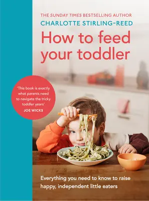 Jak krmit batole - Vše, co potřebujete vědět, abyste vychovali spokojené a samostatné malé jedlíky - How to Feed Your Toddler - Everything you need to know to raise happy, independent little eaters