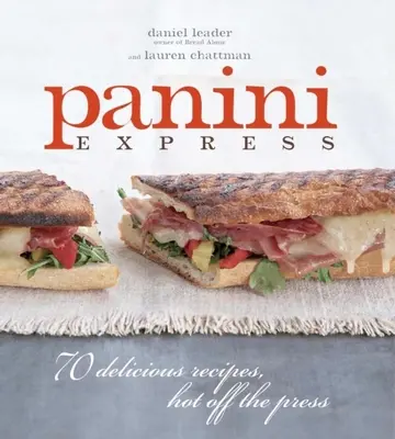Panini Express: Vychytávky: 50 lahodných sendvičů, které se připravují přímo z lisu - Panini Express: 50 Delicious Sandwiches Hot Off the Press