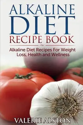 Kniha receptů alkalické diety: Alkalická dieta: recepty pro hubnutí, zdraví a wellness - Alkaline Diet Recipe Book: Alkaline Diet Recipes for Weight Loss, Health and Wellness