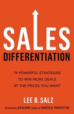 Prodejní diferenciace: 19 mocných strategií, díky nimž získáte více obchodů za ceny, které chcete. - Sales Differentiation: 19 Powerful Strategies to Win More Deals at the Prices You Want