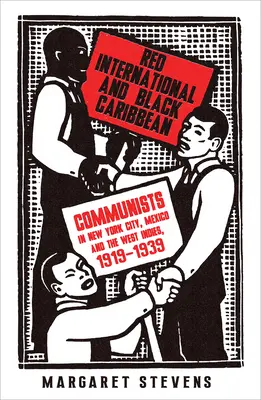Rudá internacionála a černý Karibik: Komunisté v New Yorku, Mexiku a Západní Indii, 1919-1939 - Red International and Black Caribbean: Communists in New York City, Mexico and the West Indies, 1919-1939