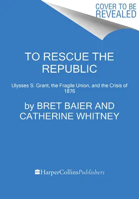 Zachránit republiku: Grant, křehká Unie a krize v roce 1876. - To Rescue the Republic: Ulysses S. Grant, the Fragile Union, and the Crisis of 1876
