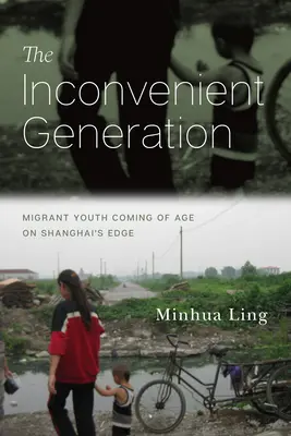 Nepohodlná generace: Nepohodlná generace: Mládež z řad migrantů na okraji Šanghaje, která dospívá. - The Inconvenient Generation: Migrant Youth Coming of Age on Shanghai's Edge