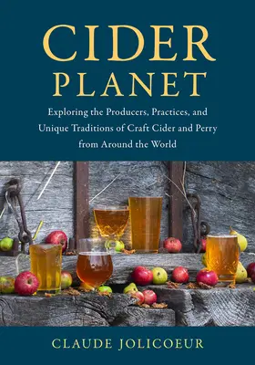 Cider Planet: Cider a Perry z celého světa, jejich výrobci, postupy a jedinečné tradice. - Cider Planet: Exploring the Producers, Practices, and Unique Traditions of Craft Cider and Perry from Around the World