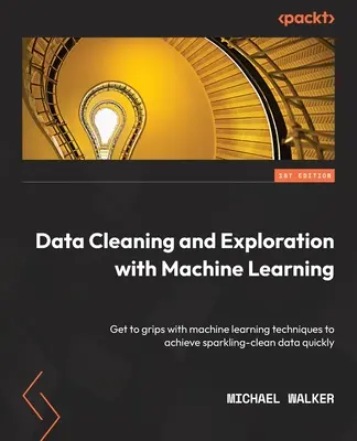 Čištění a zkoumání dat pomocí strojového učení: Osvojte si techniky strojového učení, abyste rychle dosáhli zářivě čistých dat. - Data Cleaning and Exploration with Machine Learning: Get to grips with machine learning techniques to achieve sparkling-clean data quickly