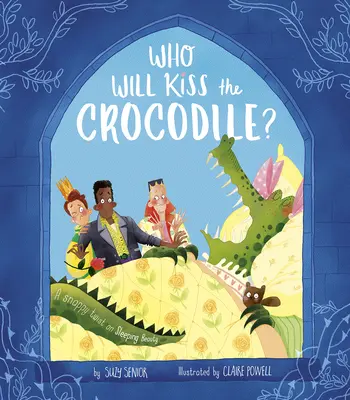Kdo políbí krokodýla?: Svižná variace na Šípkovou Růženku. - Who Will Kiss the Crocodile?: A Snappy Twist on Sleeping Beauty