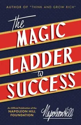 Kouzelný žebřík k úspěchu: Oficiální publikace Nadace Napoleona Hilla (An Official Publication of the Napoleon Hill Foundation) - The Magic Ladder to Success: An Official Publication of the Napoleon Hill Foundation