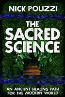 Posvátná věda - starověká léčebná cesta pro moderní svět - Sacred Science - An Ancient Healing Path for the Modern World