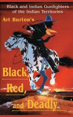 Černý, rudý a smrtící: Černošští a indiánští pistolníci na indiánském území v letech 1870-1907 - Black, Red and Deadly: Black and Indian Gunfighters of the Indian Territory, 1870-1907