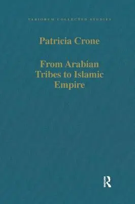 Od arabských kmenů k islámské říši: Armáda, stát a společnost na Blízkém východě v letech 600-850 - From Arabian Tribes to Islamic Empire: Army, State and Society in the Near East C.600-850