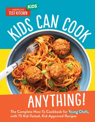 Děti umí uvařit cokoli: Kompletní kuchařka pro mladé kuchaře: 75 receptů ověřených dětmi a schválených dětmi. - Kids Can Cook Anything!: The Complete How-To Cookbook for Young Chefs, with 75 Kid-Tested, Kid-Approved Recipes