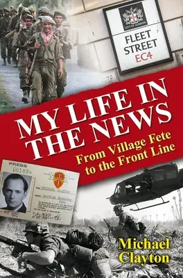 Můj život ve zprávách: Od vesnické slavnosti k frontové linii - My Life in the News: From Village Fete to Front Line