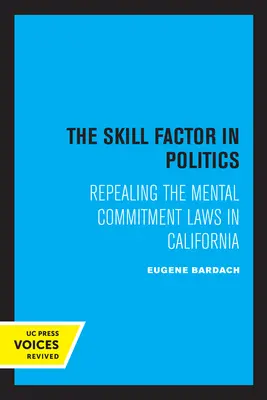 Faktor dovednosti v politice: Zrušení zákonů o psychiatrické léčbě v Kalifornii - The Skill Factor in Politics: Repealing the Mental Commitment Laws in California