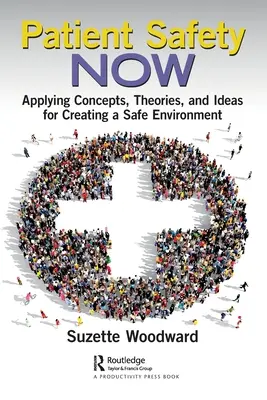 Bezpečnost pacientů nyní: Aplikování konceptů, teorií a nápadů pro vytváření bezpečného prostředí - Patient Safety Now: Applying Concepts, Theories, and Ideas for Creating a Safe Environment