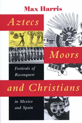 Aztékové, Maurové a křesťané: Svátky znovudobytí v Mexiku a Španělsku - Aztecs, Moors, and Christians: Festivals of Reconquest in Mexico and Spain