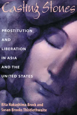 Odlévání kamenů: Prostituce a osvobození v Asii a ve Spojených státech - Casting Stones: Prostitution and Liberation in Asia and the United States